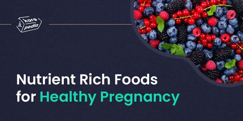 Nutrient Rich Foods for Healthy Pregnancy