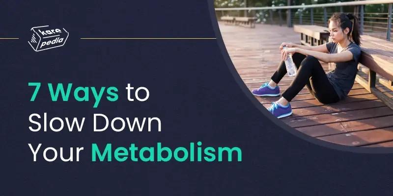 7 Ways to Slow Down Your Metabolism